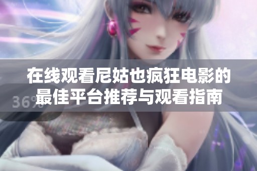 在线观看尼姑也疯狂电影的最佳平台推荐与观看指南