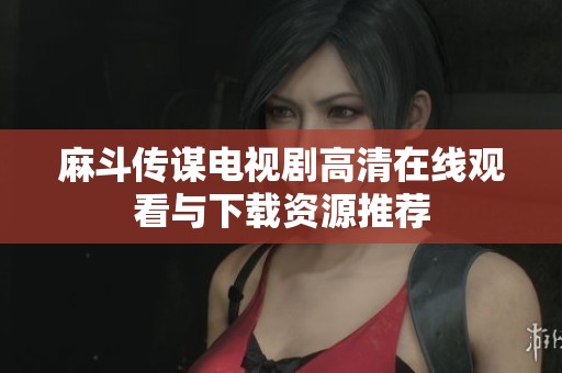 麻斗传谋电视剧高清在线观看与下载资源推荐