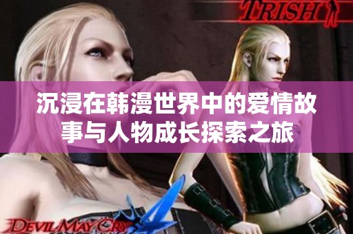 沉浸在韩漫世界中的爱情故事与人物成长探索之旅