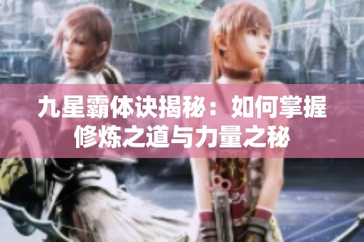 九星霸体诀揭秘：如何掌握修炼之道与力量之秘