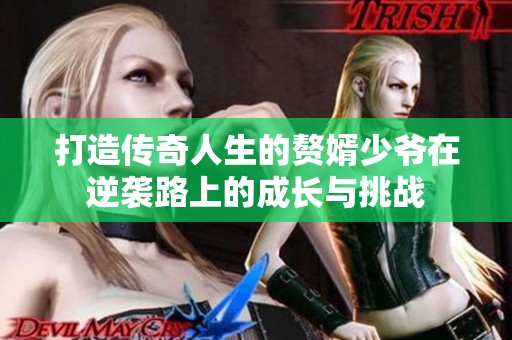 打造传奇人生的赘婿少爷在逆袭路上的成长与挑战