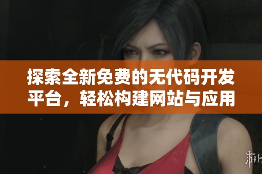 探索全新免费的无代码开发平台，轻松构建网站与应用程序