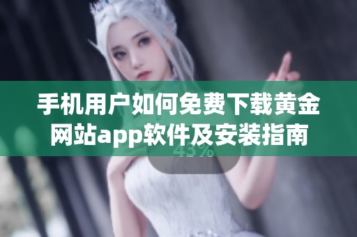手机用户如何免费下载黄金网站app软件及安装指南