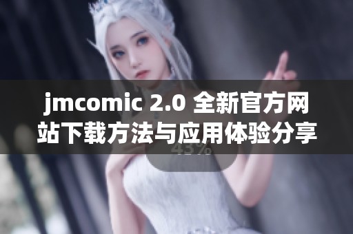 jmcomic 2.0 全新官方网站下载方法与应用体验分享