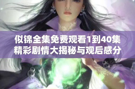 似锦全集免费观看1到40集精彩剧情大揭秘与观后感分享