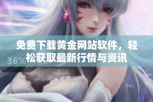 免费下载黄金网站软件，轻松获取最新行情与资讯