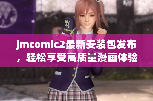jmcomic2最新安装包发布，轻松享受高质量漫画体验的新选择
