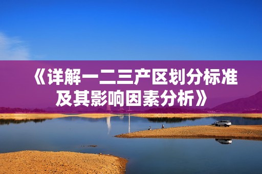 《详解一二三产区划分标准及其影响因素分析》