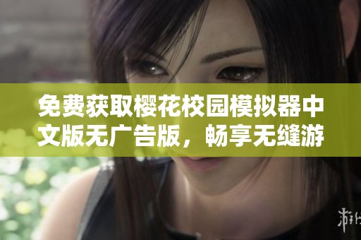 免费获取樱花校园模拟器中文版无广告版，畅享无缝游戏体验