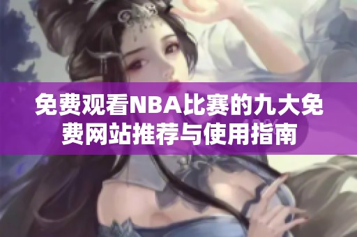 免费观看NBA比赛的九大免费网站推荐与使用指南