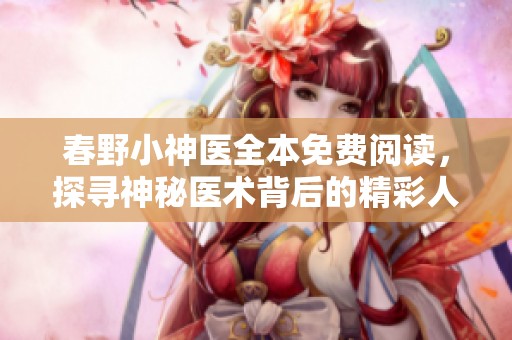 春野小神医全本免费阅读，探寻神秘医术背后的精彩人生