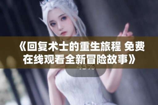 《回复术士的重生旅程 免费在线观看全新冒险故事》