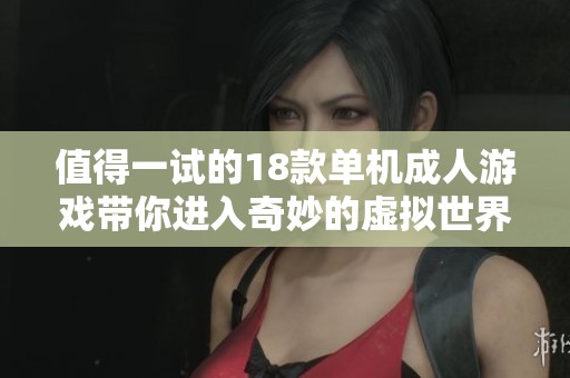 值得一试的18款单机成人游戏带你进入奇妙的虚拟世界