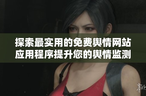 探索最实用的免费舆情网站应用程序提升您的舆情监测能力