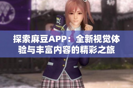 探索麻豆APP：全新视觉体验与丰富内容的精彩之旅
