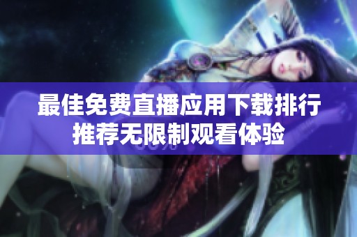 最佳免费直播应用下载排行推荐无限制观看体验