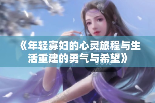 《年轻寡妇的心灵旅程与生活重建的勇气与希望》