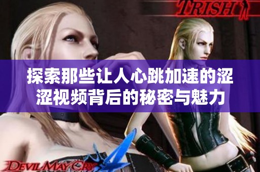 探索那些让人心跳加速的涩涩视频背后的秘密与魅力