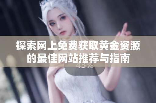 探索网上免费获取黄金资源的最佳网站推荐与指南