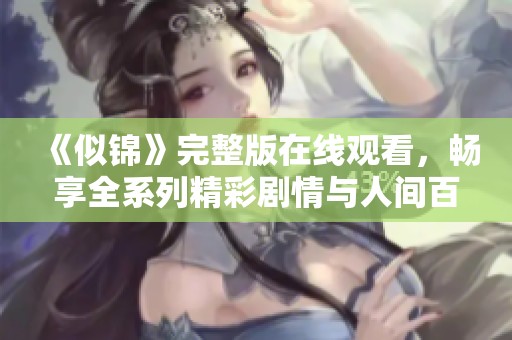 《似锦》完整版在线观看，畅享全系列精彩剧情与人间百态