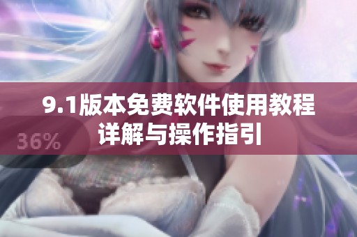 9.1版本免费软件使用教程详解与操作指引