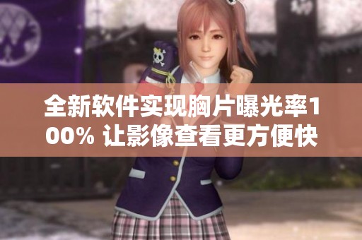 全新软件实现胸片曝光率100% 让影像查看更方便快捷