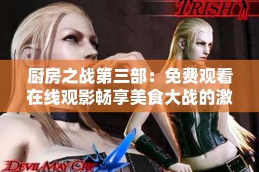厨房之战第三部：免费观看在线观影畅享美食大战的激烈对抗