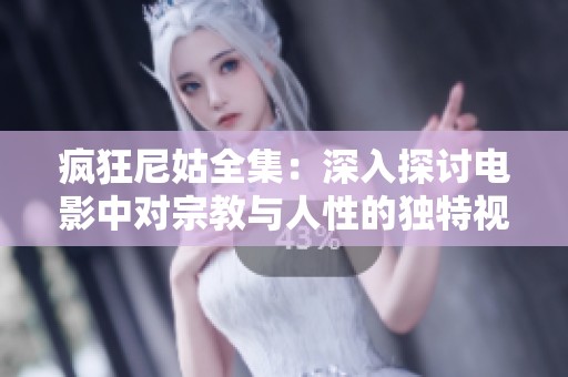 疯狂尼姑全集：深入探讨电影中对宗教与人性的独特视角