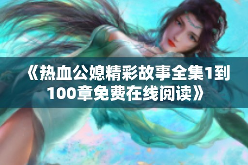 《热血公媳精彩故事全集1到100章免费在线阅读》