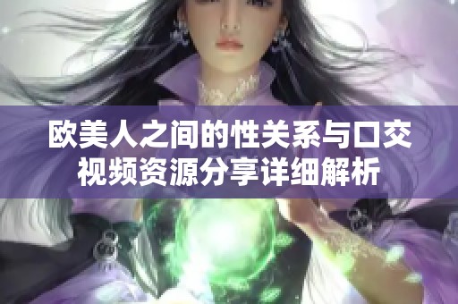 欧美人之间的性关系与口交视频资源分享详细解析