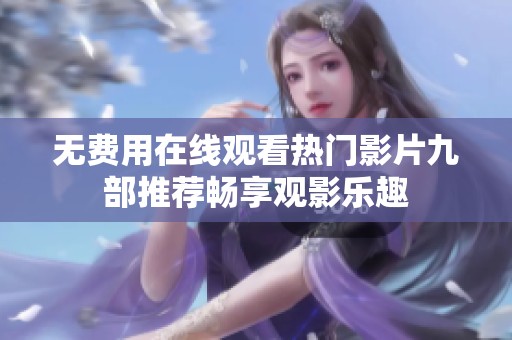 无费用在线观看热门影片九部推荐畅享观影乐趣