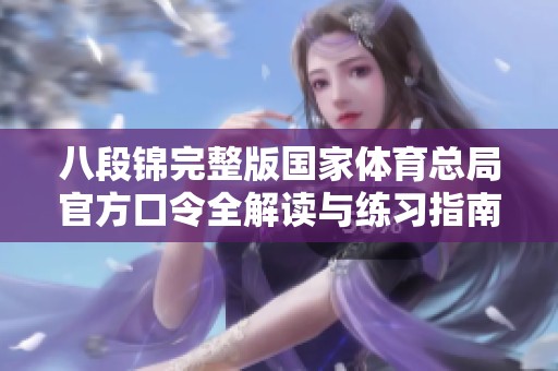 八段锦完整版国家体育总局官方口令全解读与练习指南