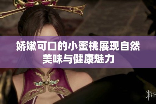 娇嫩可口的小蜜桃展现自然美味与健康魅力