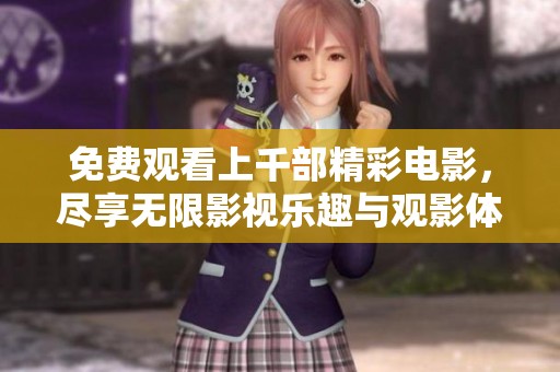 免费观看上千部精彩电影，尽享无限影视乐趣与观影体验