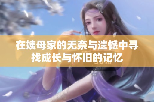 在姨母家的无奈与遗憾中寻找成长与怀旧的记忆