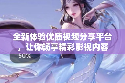 全新体验优质视频分享平台，让你畅享精彩影视内容