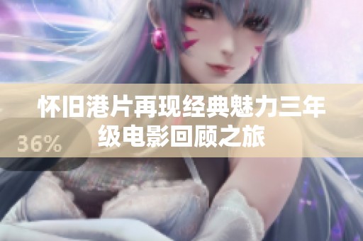 怀旧港片再现经典魅力三年级电影回顾之旅