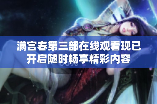 满宫春第三部在线观看现已开启随时畅享精彩内容