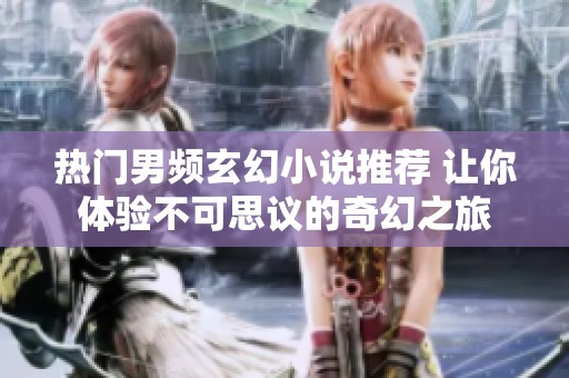 热门男频玄幻小说推荐 让你体验不可思议的奇幻之旅