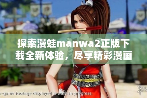 探索漫蛙manwa2正版下载全新体验，尽享精彩漫画世界