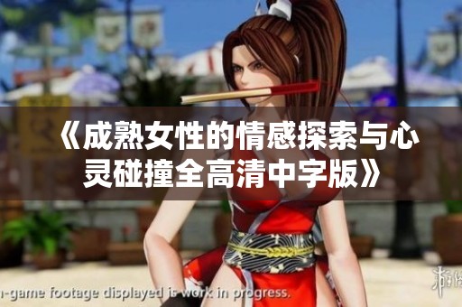 《成熟女性的情感探索与心灵碰撞全高清中字版》