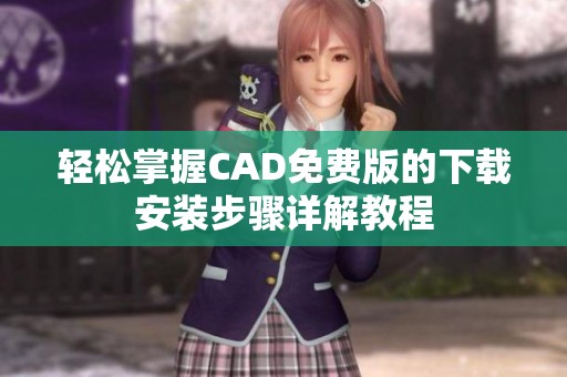 轻松掌握CAD免费版的下载安装步骤详解教程