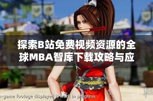 探索B站免费视频资源的全球MBA智库下载攻略与应用指南