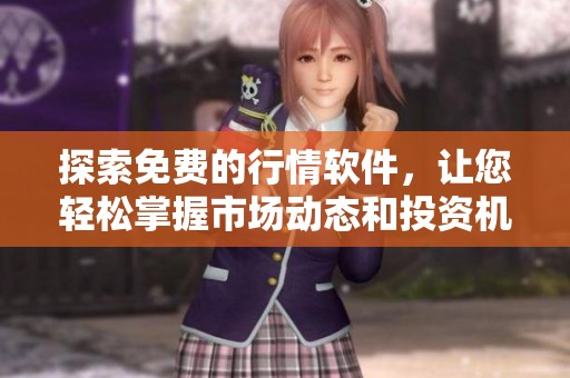 探索免费的行情软件，让您轻松掌握市场动态和投资机会