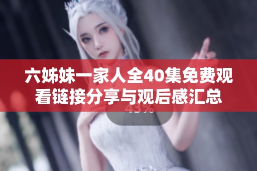 六姊妹一家人全40集免费观看链接分享与观后感汇总