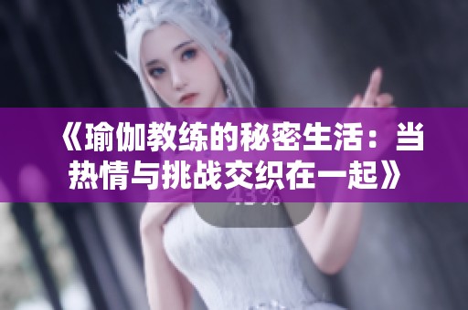 《瑜伽教练的秘密生活：当热情与挑战交织在一起》