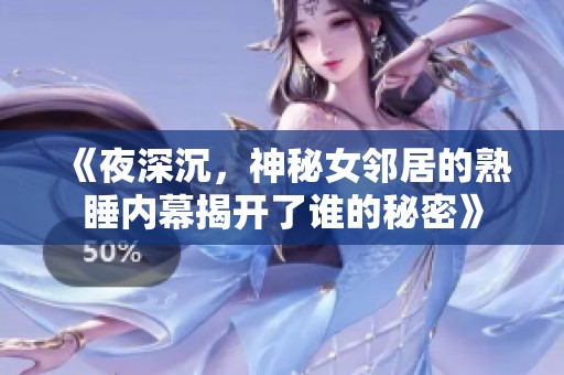 《夜深沉，神秘女邻居的熟睡内幕揭开了谁的秘密》