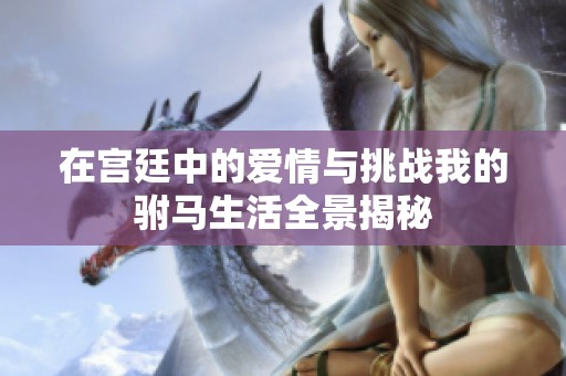 在宫廷中的爱情与挑战我的驸马生活全景揭秘