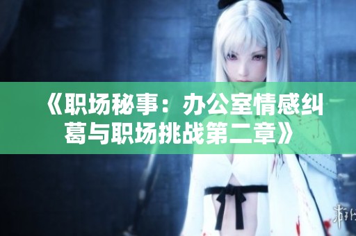 《职场秘事：办公室情感纠葛与职场挑战第二章》