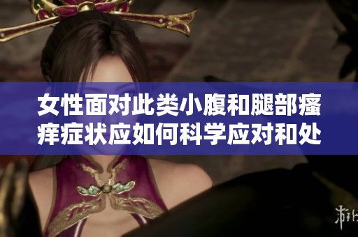 女性面对此类小腹和腿部瘙痒症状应如何科学应对和处理